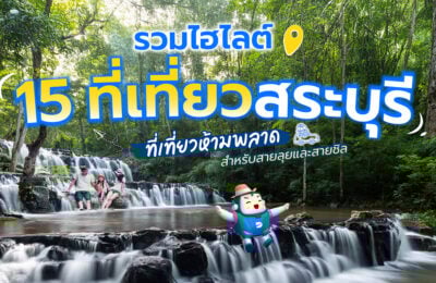 15 ที่เที่ยวสระบุรี รวมไฮไลต์ ที่เที่ยวห้ามพลาดสำหรับสายลุยและสายชิล