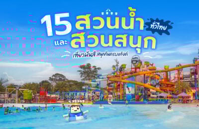 15 สวนน้ำและสวนสนุกทั่วไทย เที่ยวมันส์ สนุกกันครบแก๊งค์